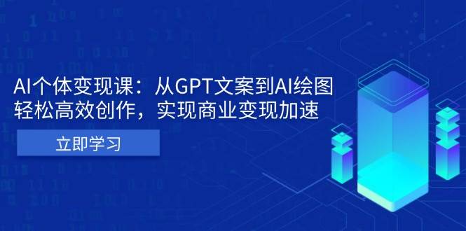 （13447期）AI个体变现课：从GPT文案到AI绘图，轻松高效创作，实现商业变现加速-耐玩网创