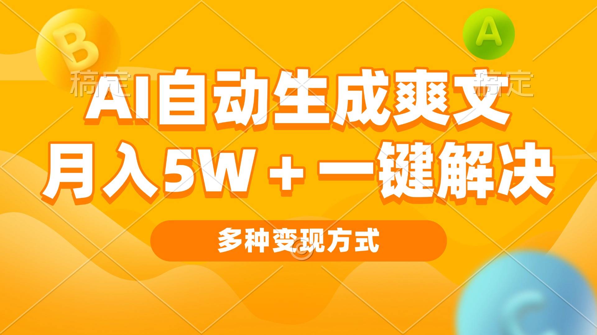 （13450期）AI自动生成爽文 月入5w+一键解决 多种变现方式 看完就会-耐玩网创