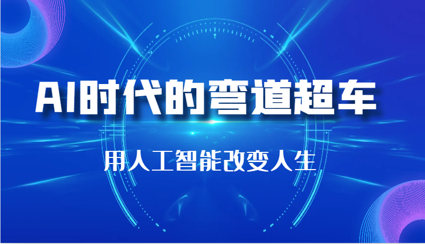 AI时代的弯道超车：用人工智能改变人生（29节课）-耐玩网创