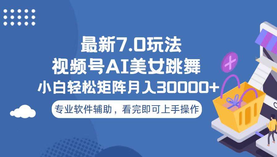 （13477期）视频号最新7.0玩法，当天起号小白也能轻松月入30000+-耐玩网创