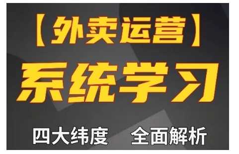外卖运营高阶课，四大维度，全面解析，新手小白也能快速上手，单量轻松翻倍-耐玩网创