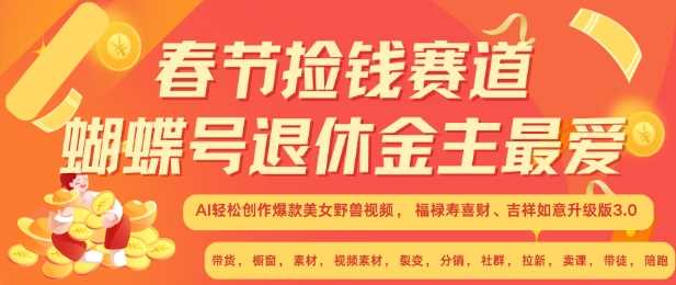 春节捡钱赛道，蝴蝶号退休金主最爱，AI轻松创作爆款美女野兽视频，福禄寿喜财吉祥如意升级版3.0-耐玩网创