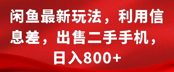 闲鱼最新玩法，利用信息差，出售二手手机，日入8张【揭秘】-耐玩网创