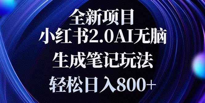 （13617期）全新小红书2.0无脑生成笔记玩法轻松日入800+小白新手简单上手操作-耐玩网创