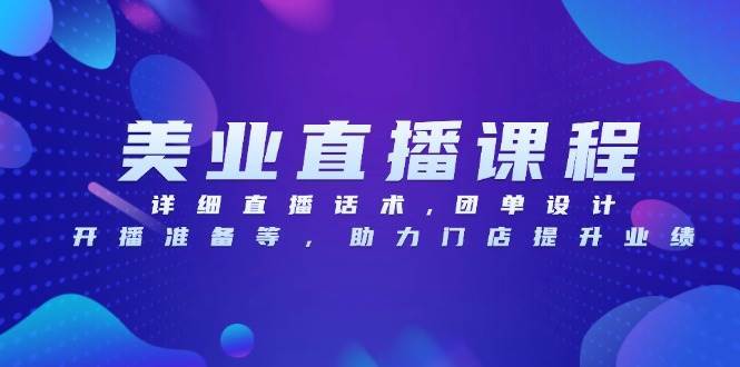 （13627期）美业直播课程，详细直播话术,团单设计,开播准备等，助力门店提升业绩-耐玩网创