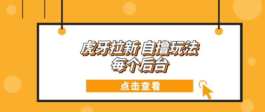 （13631期）虎牙拉新自撸玩法 每个后台每天100+-耐玩网创