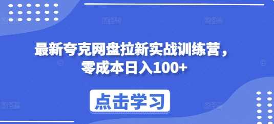 最新夸克网盘拉新实战训练营，零成本日入100+-耐玩网创