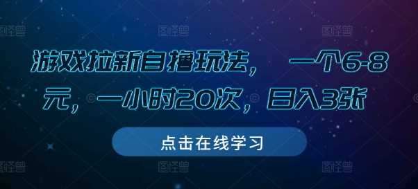 游戏拉新自撸玩法， 一个6-8元，一小时20次，日入3张【揭秘】-耐玩网创