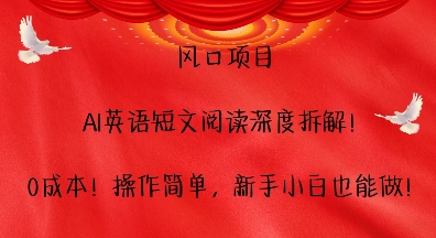 风口项目，AI英语短文阅读深度拆解，0成本，操作简单，新手小白也能做-耐玩网创