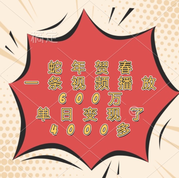 蛇年贺春，一条视频播放600万，单日变现了4000多-耐玩网创
