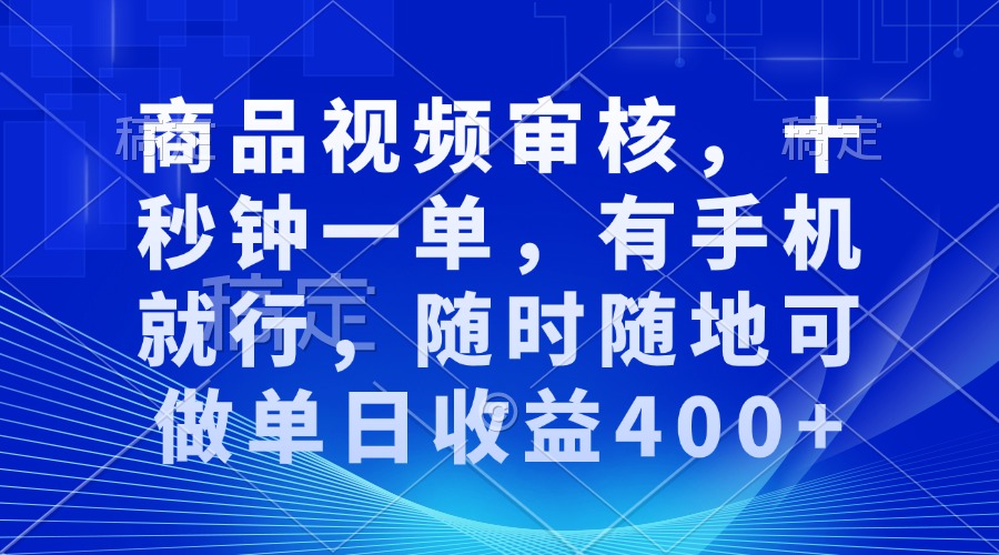 （13684期）商品视频审核，十秒钟一单，有手机就行，随时随地可做单日收益400+-耐玩网创