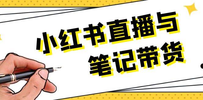 小红书直播与笔记带货：选品、上架、笔记写作、视频剪辑及直播话术等-耐玩网创