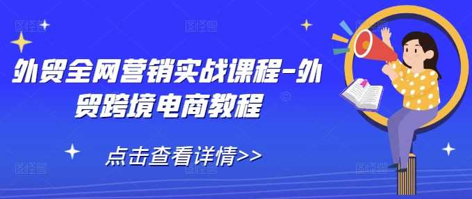 外贸全网营销实战课程-外贸跨境电商教程-耐玩网创