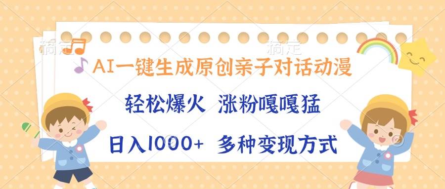 （13705期）AI一键生成原创亲子对话动漫，单条视频播放破千万 ，日入1000+，多种变…-耐玩网创