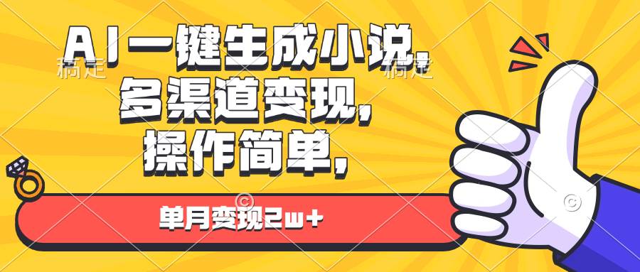 （13707期）AI一键生成小说，多渠道变现， 操作简单，单月变现2w+-耐玩网创