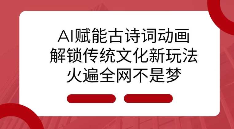 AI 赋能古诗词动画：解锁传统文化新玩法，火遍全网不是梦!-耐玩网创