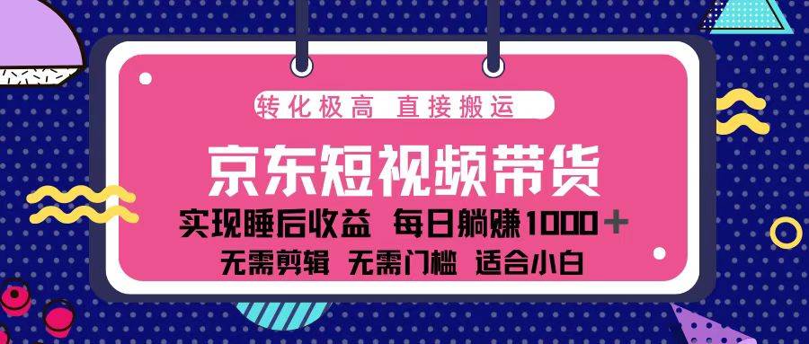 （13770期）蓝海项目京东短视频带货：单账号月入过万，可矩阵。-耐玩网创