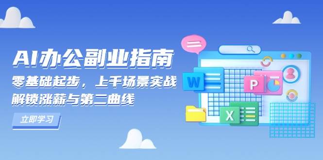 （13777期）AI 办公副业指南：零基础起步，上千场景实战，解锁涨薪与第二曲线-耐玩网创