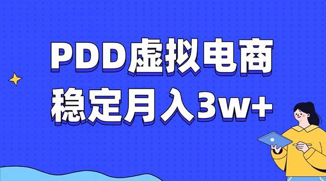 （13801期）PDD虚拟电商教程，稳定月入3w+，最适合普通人的电商项目-耐玩网创