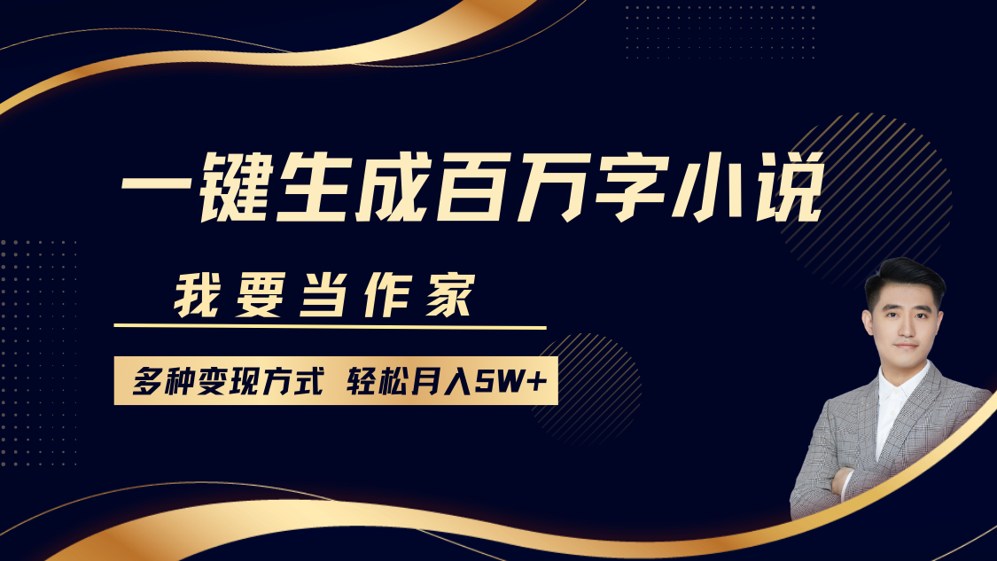 我要当作家，一键生成百万字小说，多种变现方式，轻松月入5W+-耐玩网创
