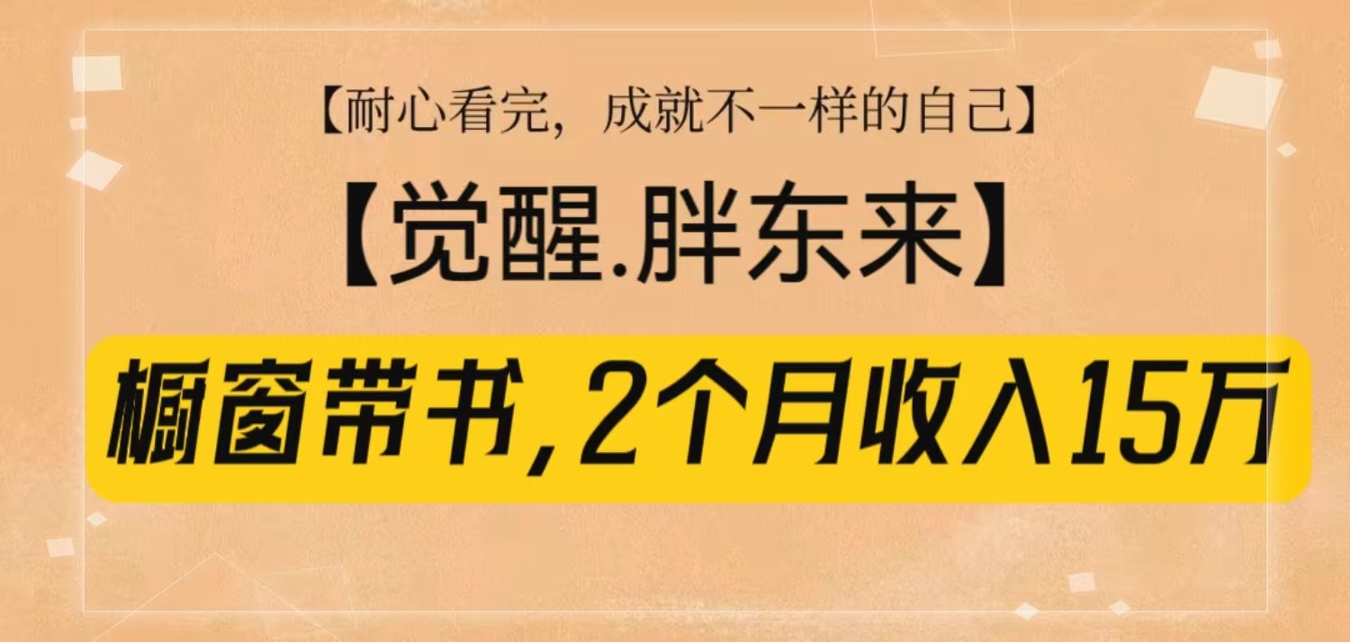 橱窗带书《觉醒，胖东来》，2个月收入15W，没难度只照做！-耐玩网创