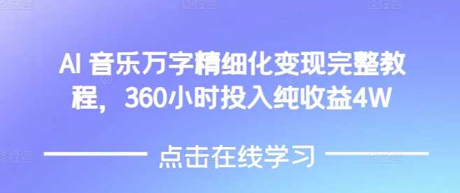 AI音乐精细化变现完整教程，360小时投入纯收益4W-耐玩网创
