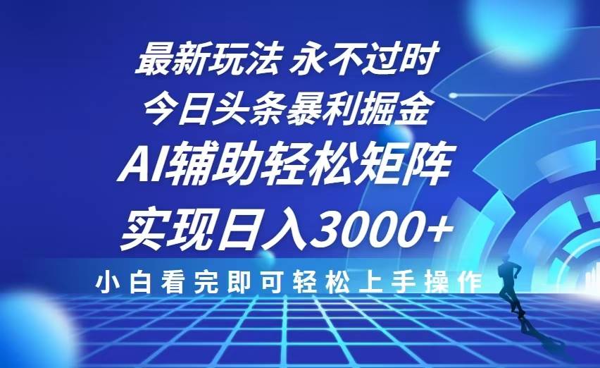 （13849期）今日头条最新暴利掘金玩法，思路简单，AI辅助，复制粘贴轻松矩阵日入3000+-耐玩网创