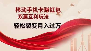 移动手机卡挣红包，双赢互利玩法，轻松裂变月入过W【仅揭秘】-耐玩网创