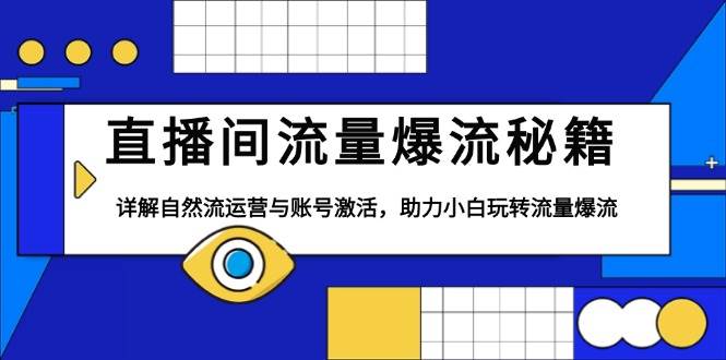 直播间流量爆流秘籍，详解自然流运营与账号激活，助力小白玩转流量爆流-耐玩网创