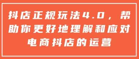 抖店正规玩法4.0，帮助你更好地理解和应对电商抖店的运营-耐玩网创
