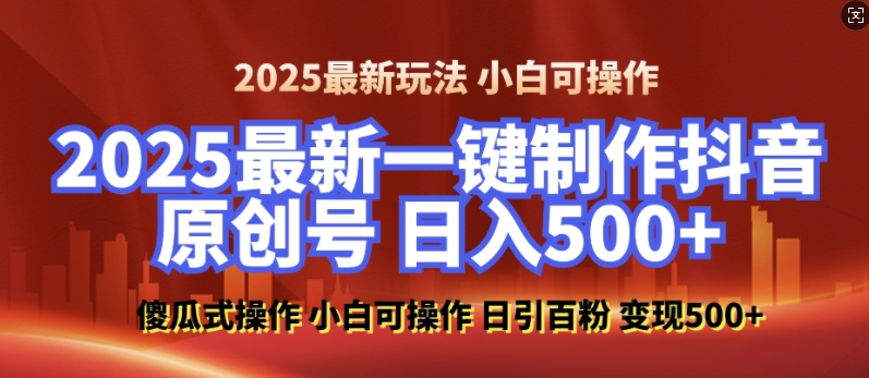 2025最新零基础制作100%过原创的美女抖音号，轻松日引百粉，后端转化日入5张-耐玩网创