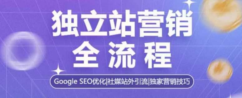 独立站营销全流程，Google SEO优化，社媒站外引流，独家营销技巧-耐玩网创