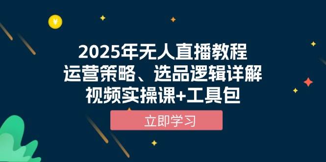 （13909期）2025年无人直播教程，运营策略、选品逻辑详解，视频实操课+工具包-耐玩网创