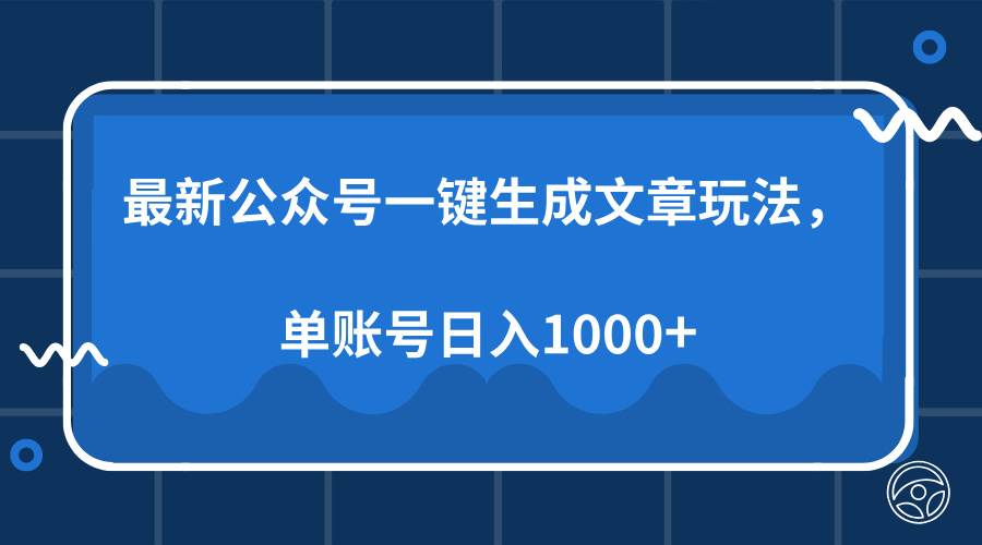 （13908期）最新公众号AI一键生成文章玩法，单帐号日入1000+-耐玩网创
