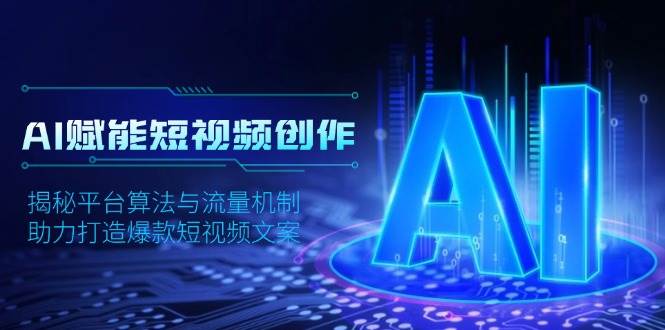 AI赋能短视频创作，揭秘平台算法与流量机制，助力打造爆款短视频文案-耐玩网创