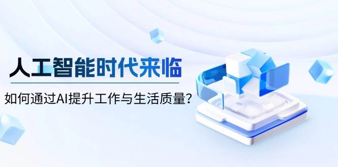 人工智能时代来临，如何通过AI提升工作与生活质量-耐玩网创