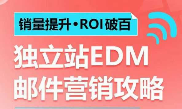 销量提升•ROI破百 独立站EDM邮件营销攻略，如何通过邮件营销每年获得100万美金销售额!-耐玩网创