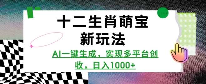 十二生肖萌宝新玩法，AI一键生成，实现多平台创收，日入多张-耐玩网创