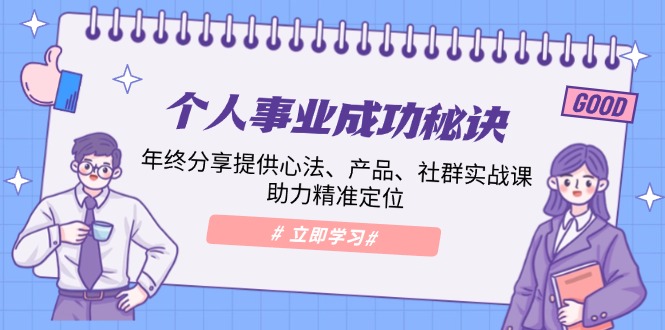 （13962期）个人事业成功秘诀：年终分享提供心法、产品、社群实战课、助力精准定位-耐玩网创