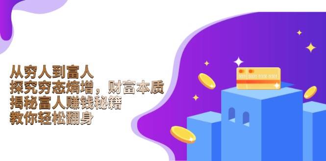 从穷人到富人：探究穷态熵增，财富本质，揭秘富人赚钱秘籍，教你轻松翻身-耐玩网创
