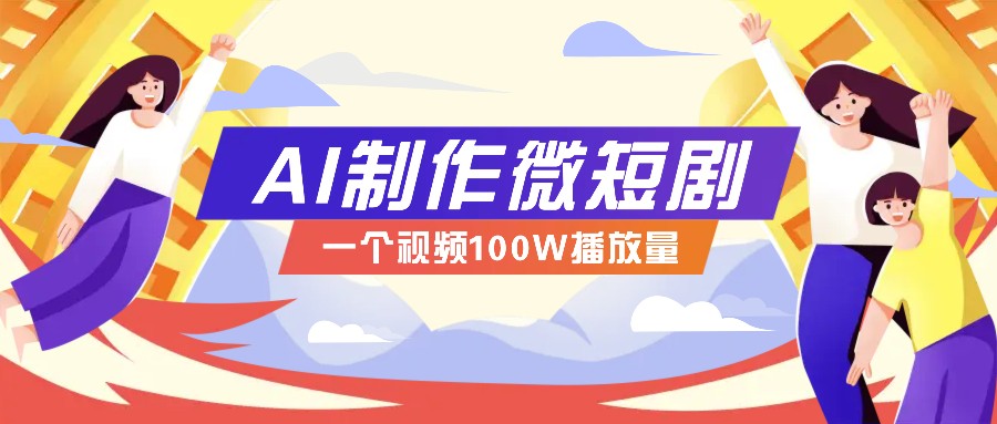 AI制作微短剧实操教程，今年最大风口一个视频100W播放量，附详细实操+变现计划-耐玩网创