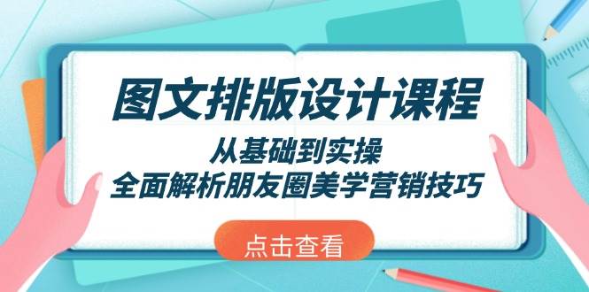 图文排版设计课程，从基础到实操，全面解析朋友圈美学营销技巧-耐玩网创