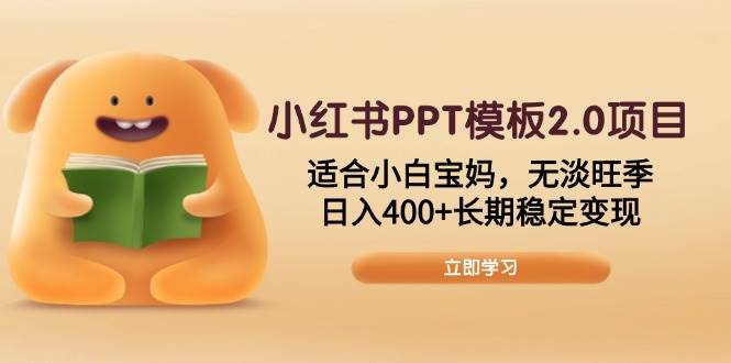 （13997期）小红书PPT模板2.0项目，适合小白宝妈，无淡旺季，日入400+长期稳定变现-耐玩网创