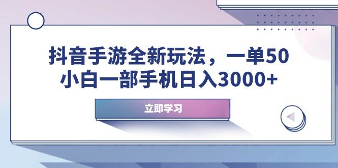 （14007期）抖音手游全新玩法，一单50，小白一部手机日入3000+-耐玩网创