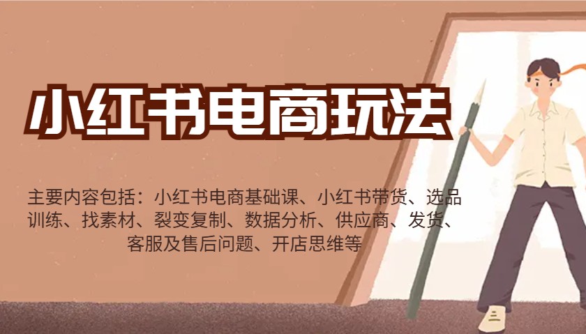 小红书电商玩法：带货/选品/找素材/裂变/数据分析/供应商/发货/售后/开店思维等-耐玩网创
