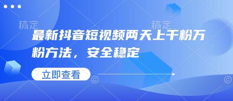 最新抖音短视频两天上千粉万粉方法，安全稳定-耐玩网创