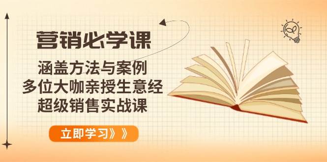 （14051期）营销必学课：涵盖方法与案例、多位大咖亲授生意经，超级销售实战课-耐玩网创