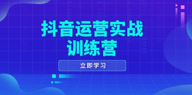 （14057期）抖音运营实战训练营，0-1打造短视频爆款，涵盖拍摄剪辑、运营推广等全过程-耐玩网创