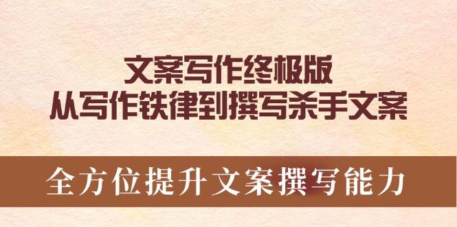 （14056期）文案写作终极版，从写作铁律到撰写杀手文案，全方位提升文案撰写能力-耐玩网创