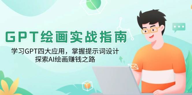 （14063期）GPT绘画实战指南：学习GPT四大应用，掌握提示词设计，探索AI绘画赚钱之路-耐玩网创